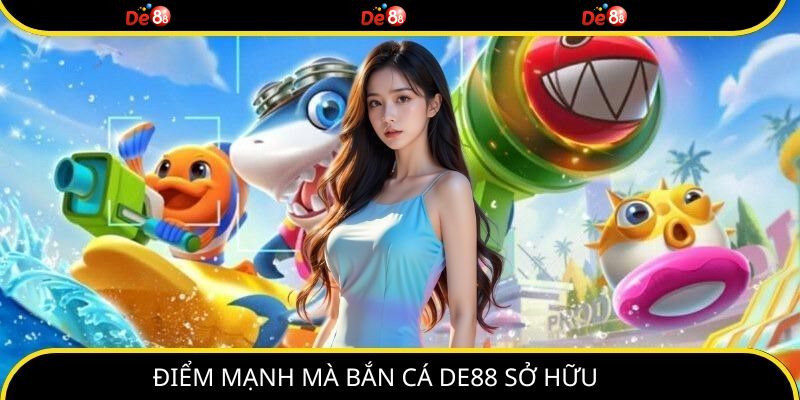 Điểm mạnh bắn cá DE88 sở hữu