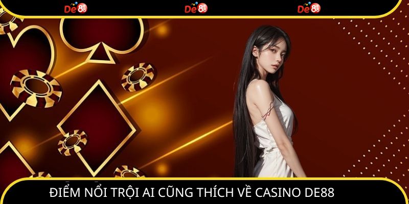 Điểm nổi trội ai cũng thích về casino DE88